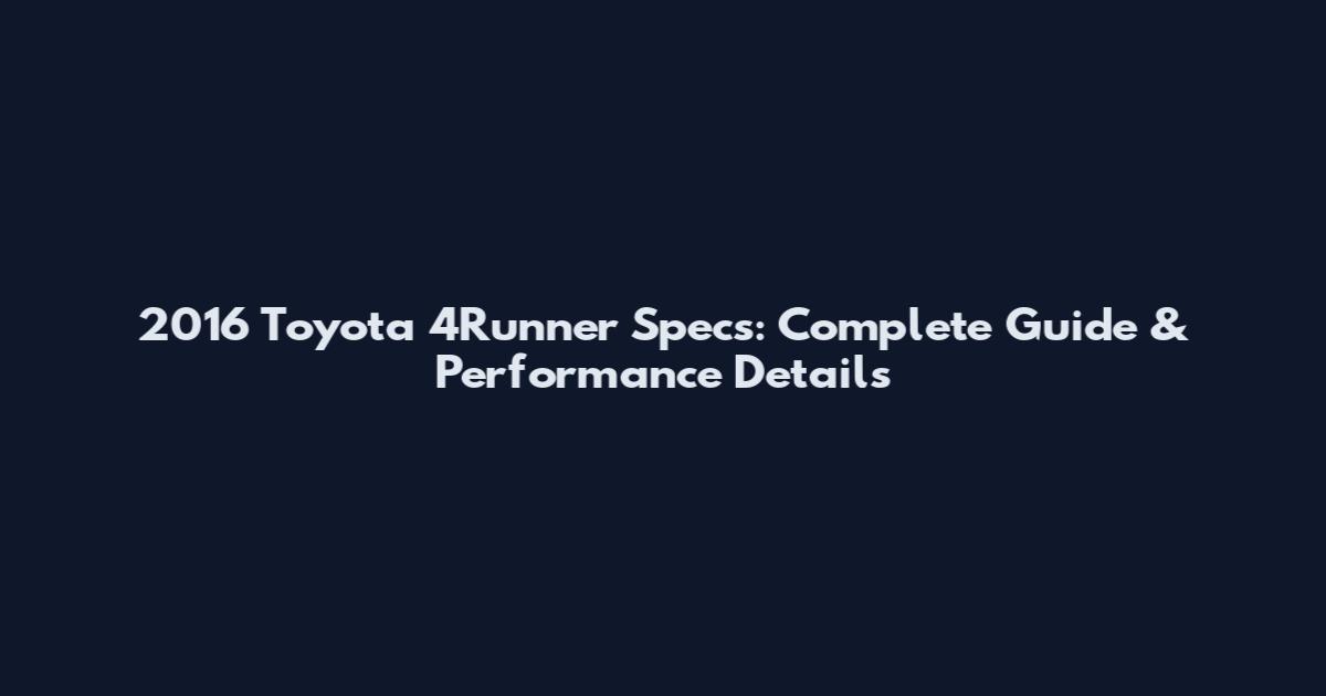 2016 Toyota 4Runner Specs: Complete Guide & Performance Details