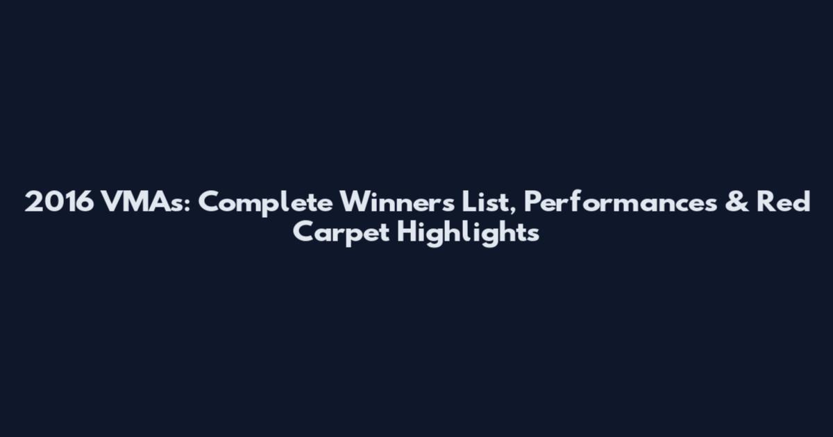 2016 VMAs: Complete Winners List, Performances & Red Carpet Highlights