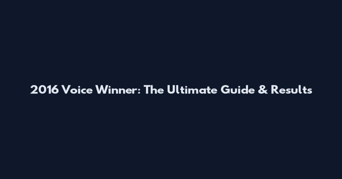 2016 Voice Winner: The Ultimate Guide & Results