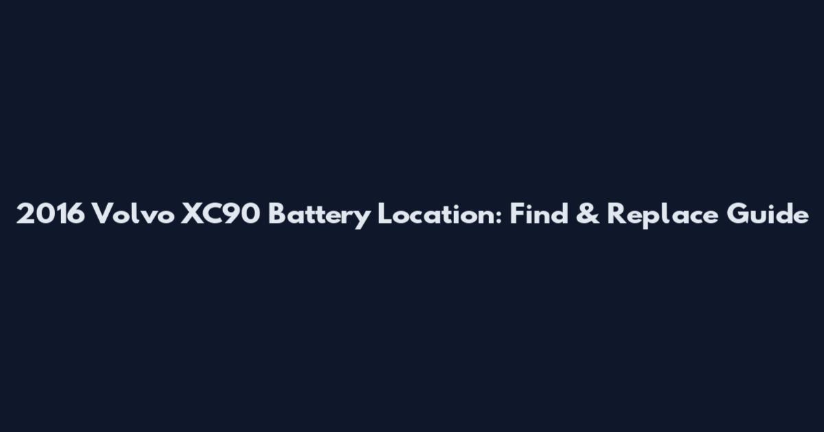 2016 Volvo XC90 Battery Location: Find & Replace Guide