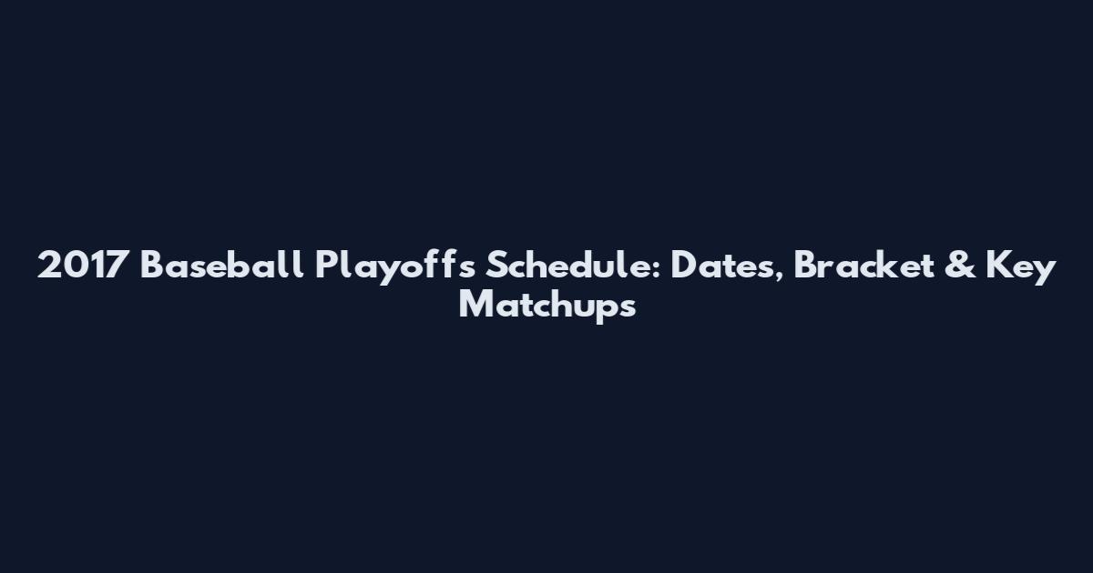 2017 Baseball Playoffs Schedule: Dates, Bracket & Key Matchups