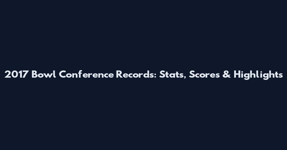 2017 Bowl Conference Records: Stats, Scores & Highlights