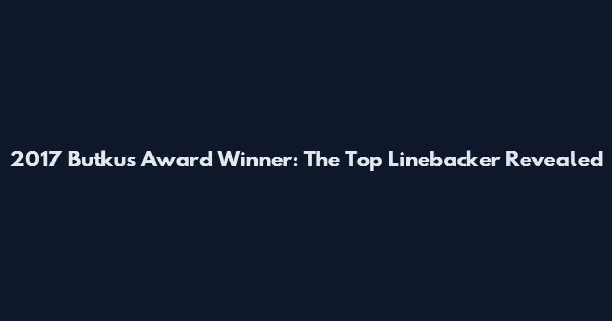2017 Butkus Award Winner: The Top Linebacker Revealed