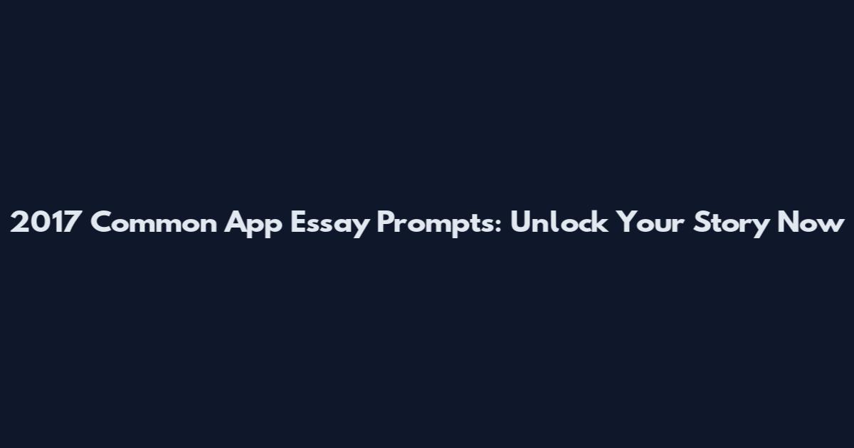 2017 Common App Essay Prompts: Unlock Your Story Now