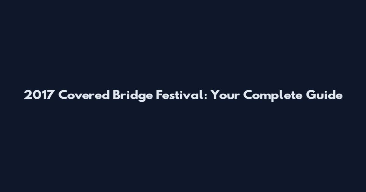2017 Covered Bridge Festival: Your Complete Guide