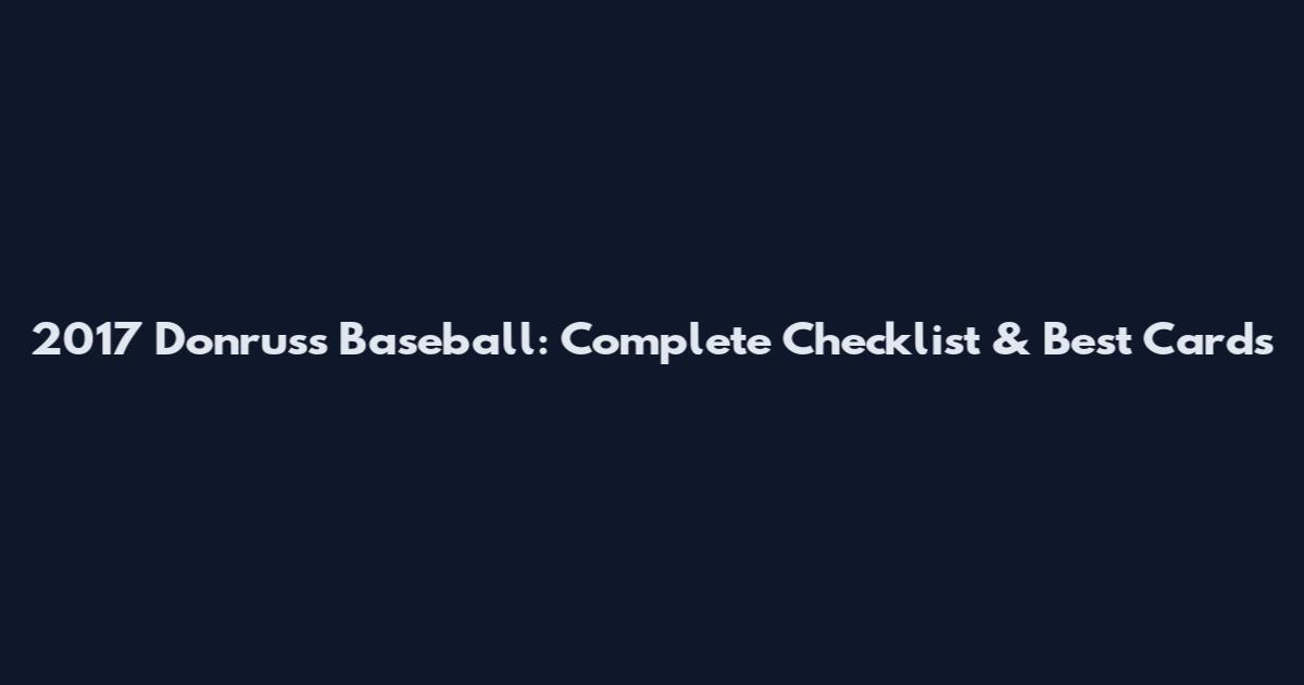 2017 Donruss Baseball: Complete Checklist & Best Cards