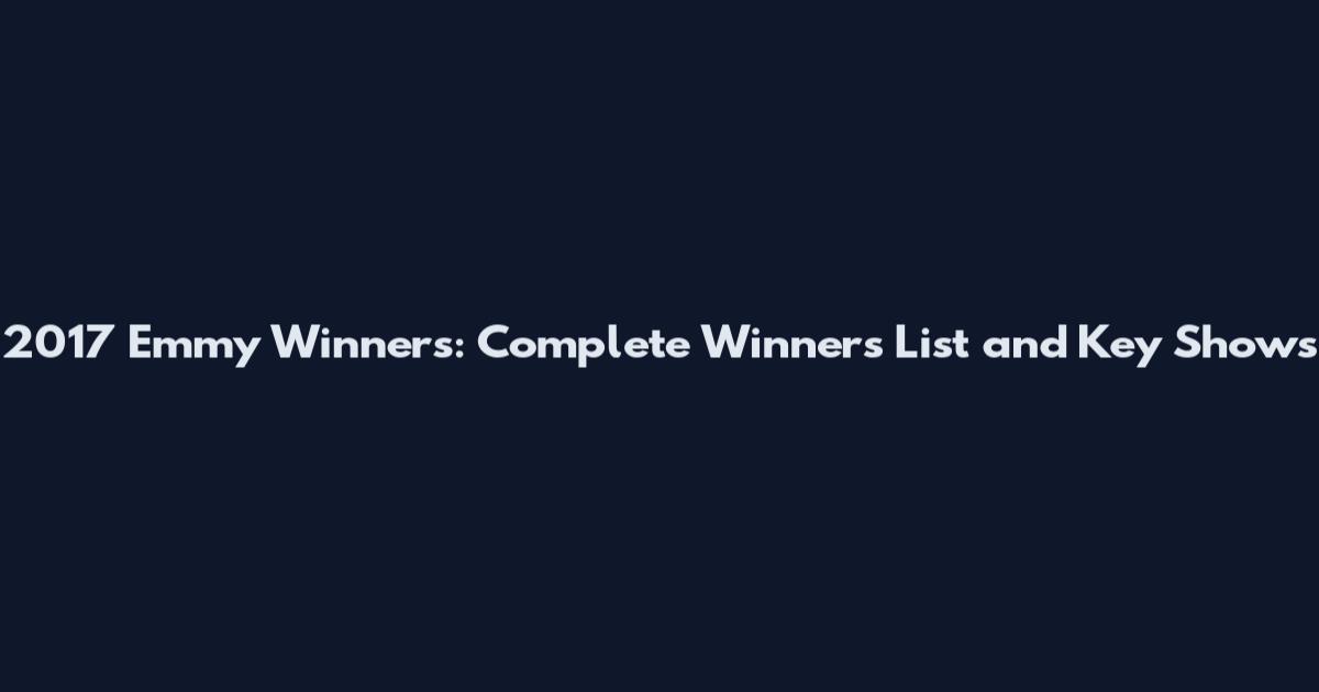 2017 Emmy Winners: Complete Winners List and Key Shows
