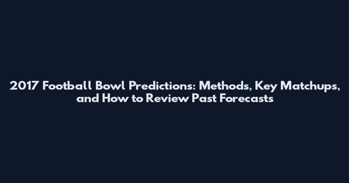 2017 Football Bowl Predictions: Methods, Key Matchups, and How to Review Past Forecasts