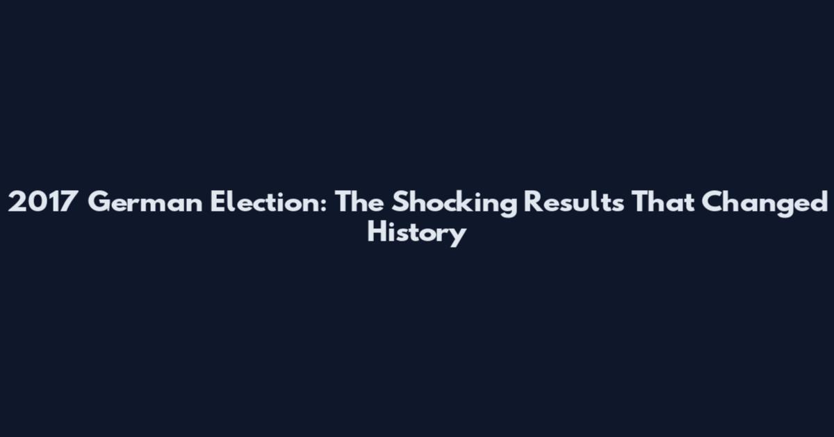 2017 German Election: The Shocking Results That Changed History