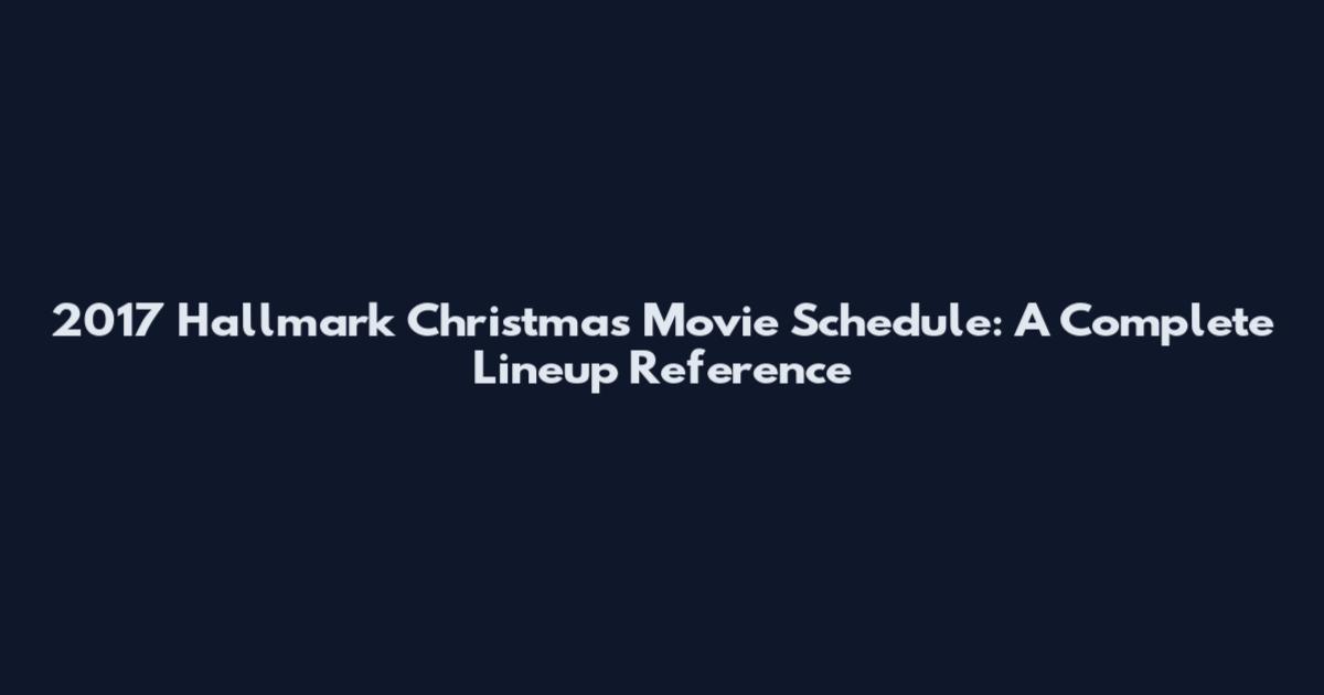 2017 Hallmark Christmas Movie Schedule: A Complete Lineup Reference