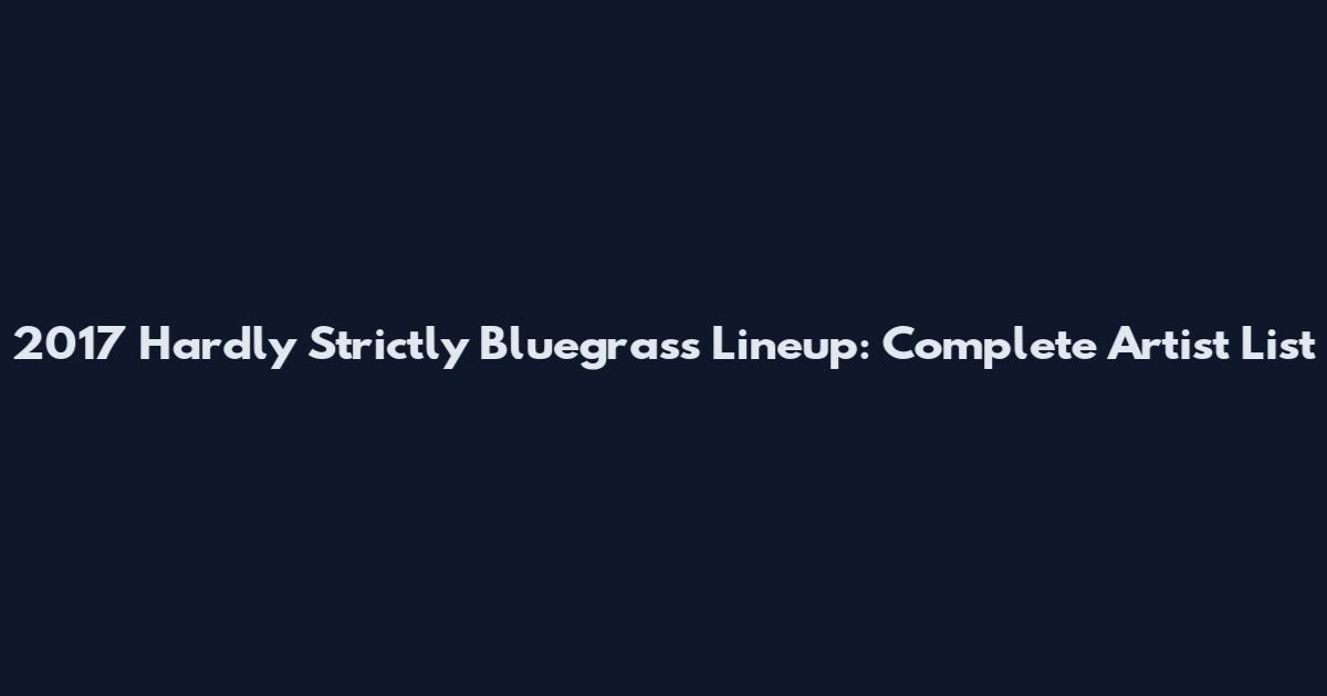 2017 Hardly Strictly Bluegrass Lineup: Complete Artist List