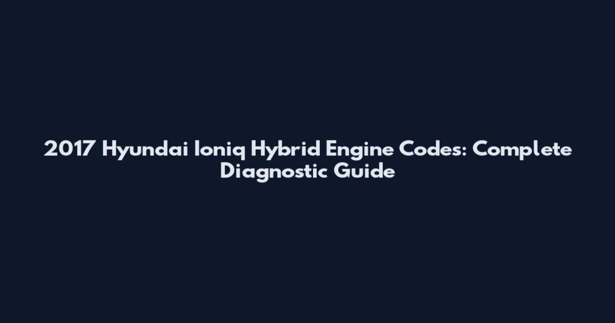 2017 Hyundai Ioniq Hybrid Engine Codes: Complete Diagnostic Guide