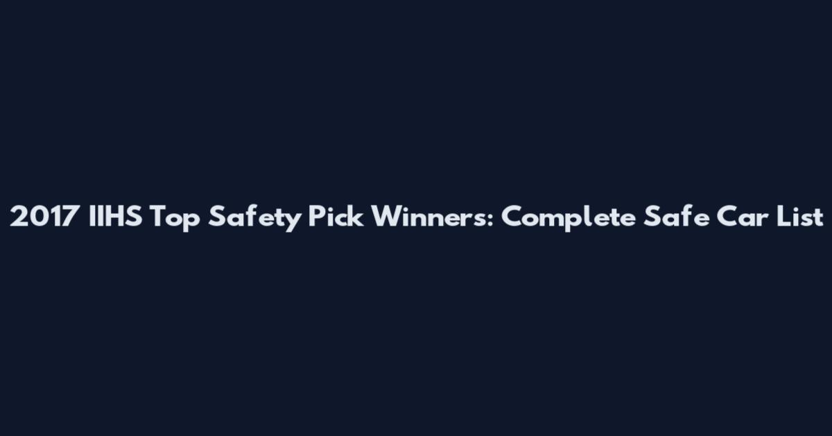 2017 IIHS Top Safety Pick Winners: Complete Safe Car List
