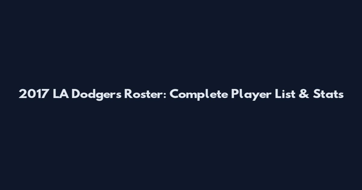 2017 LA Dodgers Roster: Complete Player List & Stats