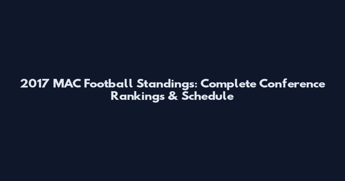 2017 MAC Football Standings: Complete Conference Rankings & Schedule