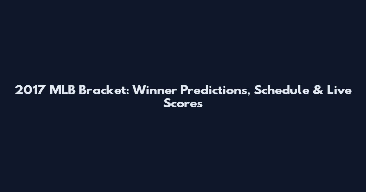 2017 MLB Bracket: Winner Predictions, Schedule & Live Scores