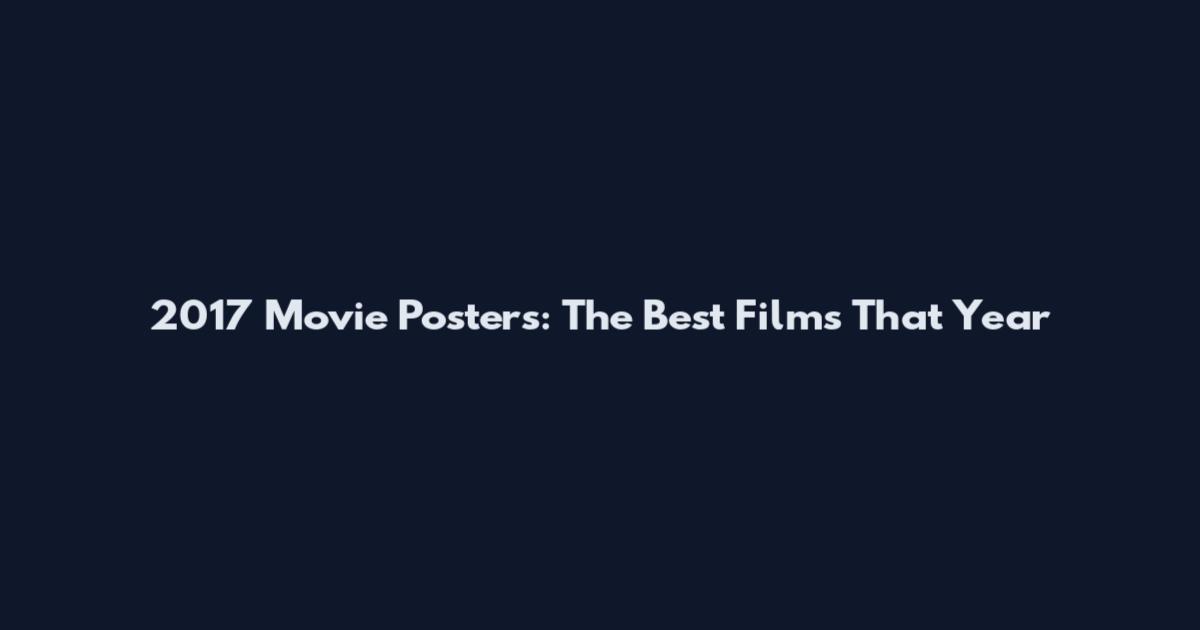 2017 Movie Posters: The Best Films That Year
