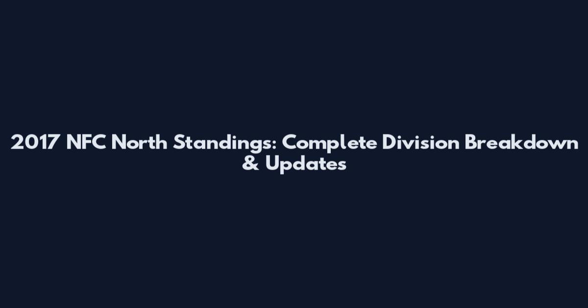 2017 NFC North Standings: Complete Division Breakdown & Updates