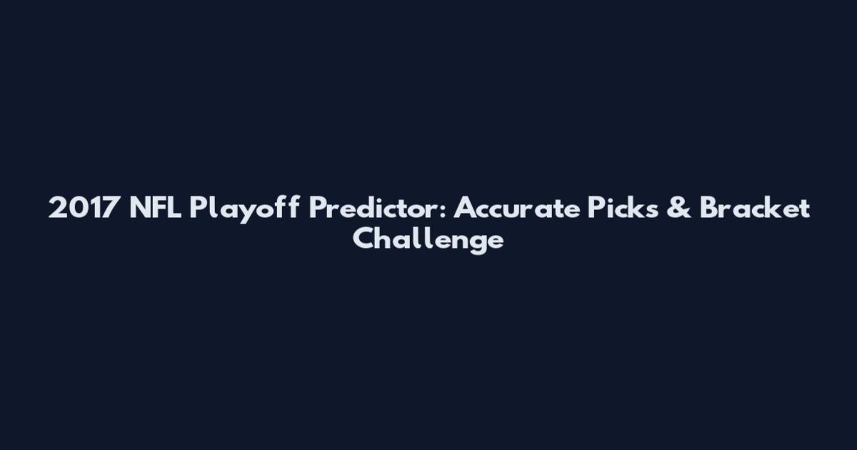 2017 NFL Playoff Predictor: Accurate Picks & Bracket Challenge
