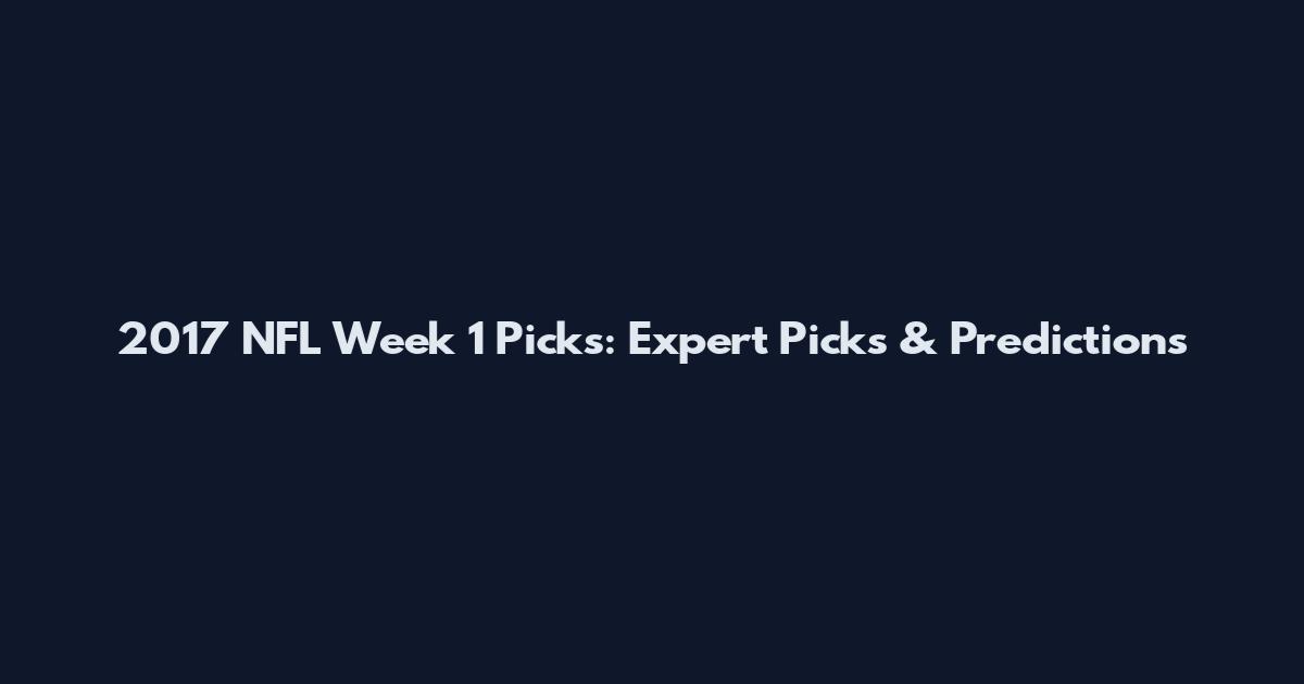 2017 NFL Week 1 Picks: Expert Picks & Predictions