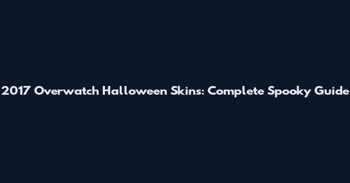 2017 Overwatch Halloween Skins: Complete Spooky Guide