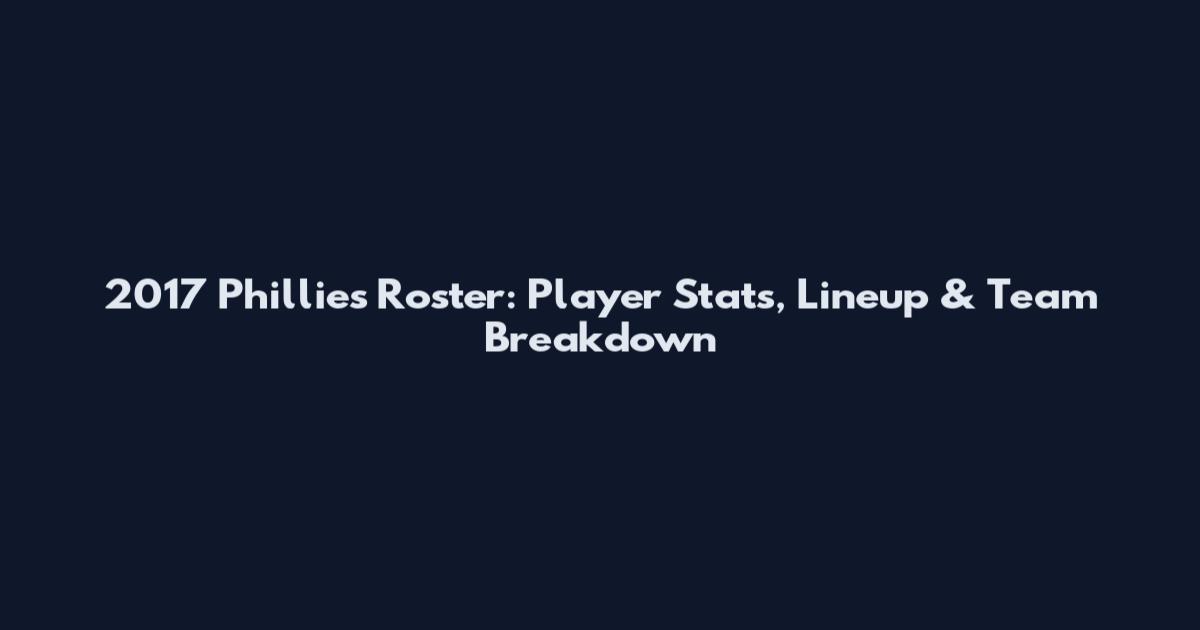 2017 Phillies Roster: Player Stats, Lineup & Team Breakdown