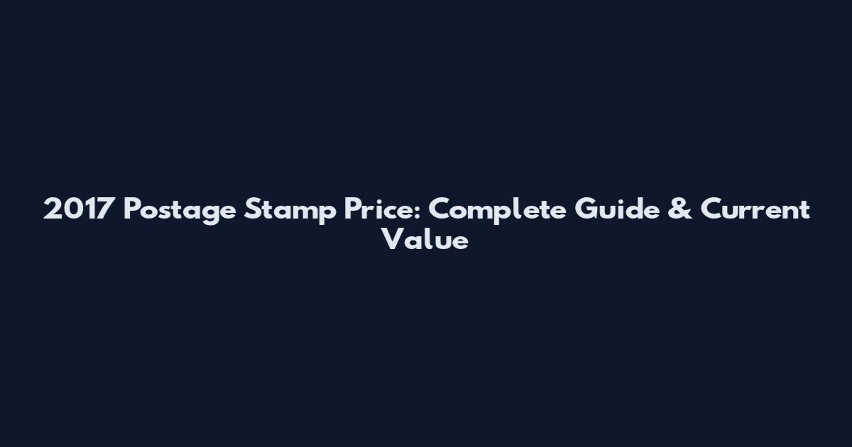 2017 Postage Stamp Price: Complete Guide & Current Value