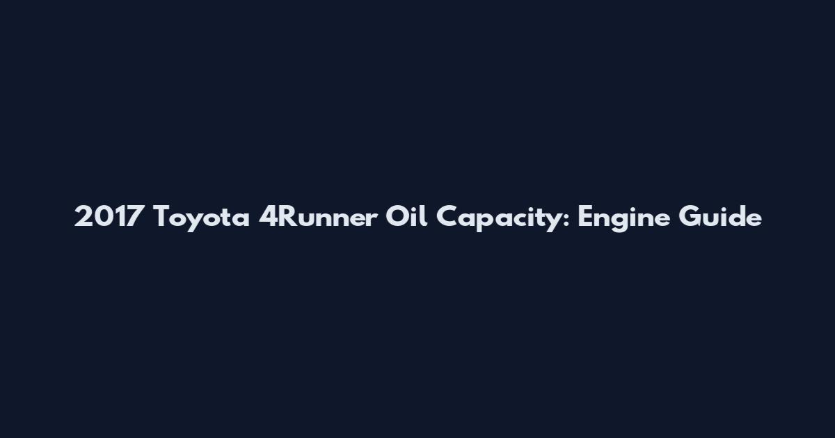 2017 Toyota 4Runner Oil Capacity: Engine Guide
