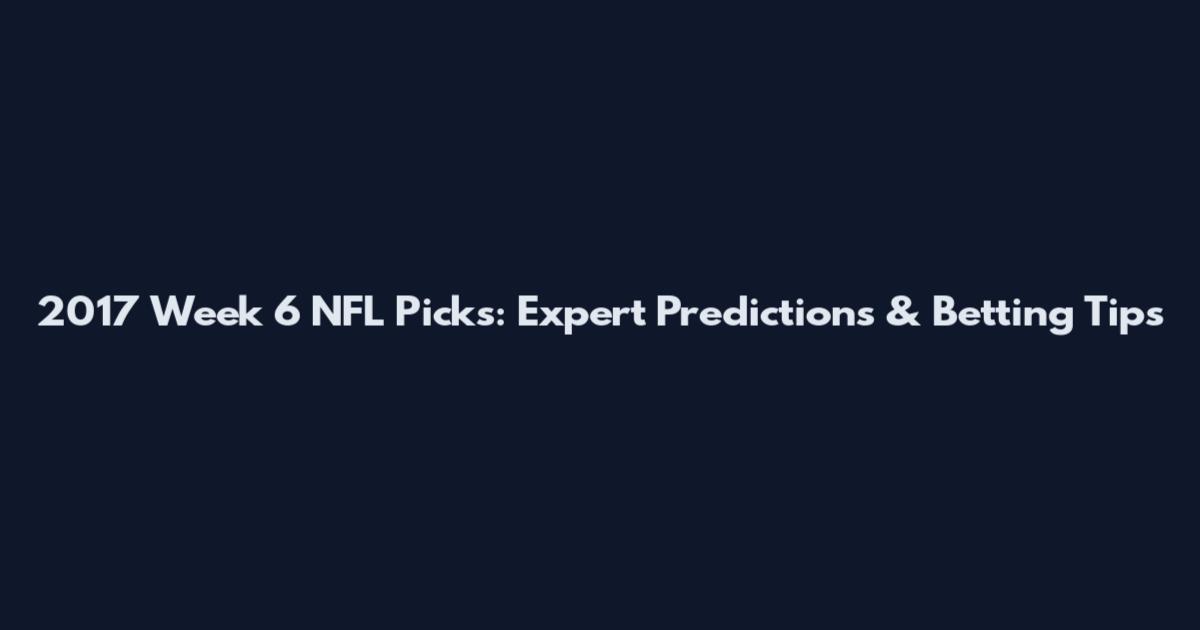 2017 Week 6 NFL Picks: Expert Predictions & Betting Tips