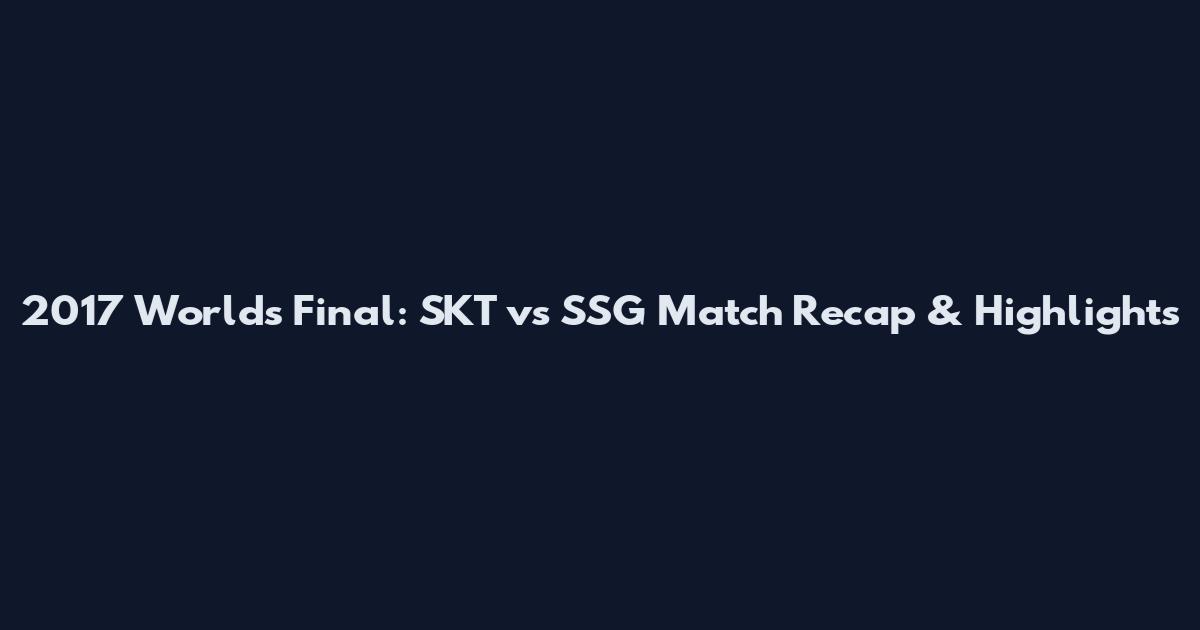 2017 Worlds Final: SKT vs SSG Match Recap & Highlights