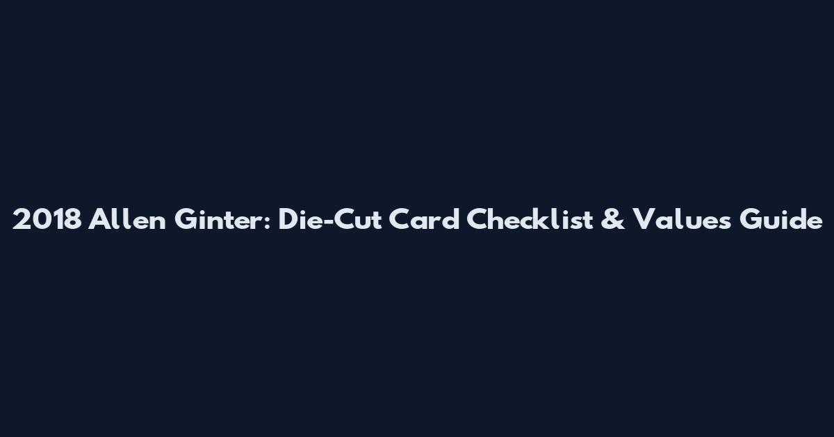 2018 Allen Ginter: Die-Cut Card Checklist & Values Guide
