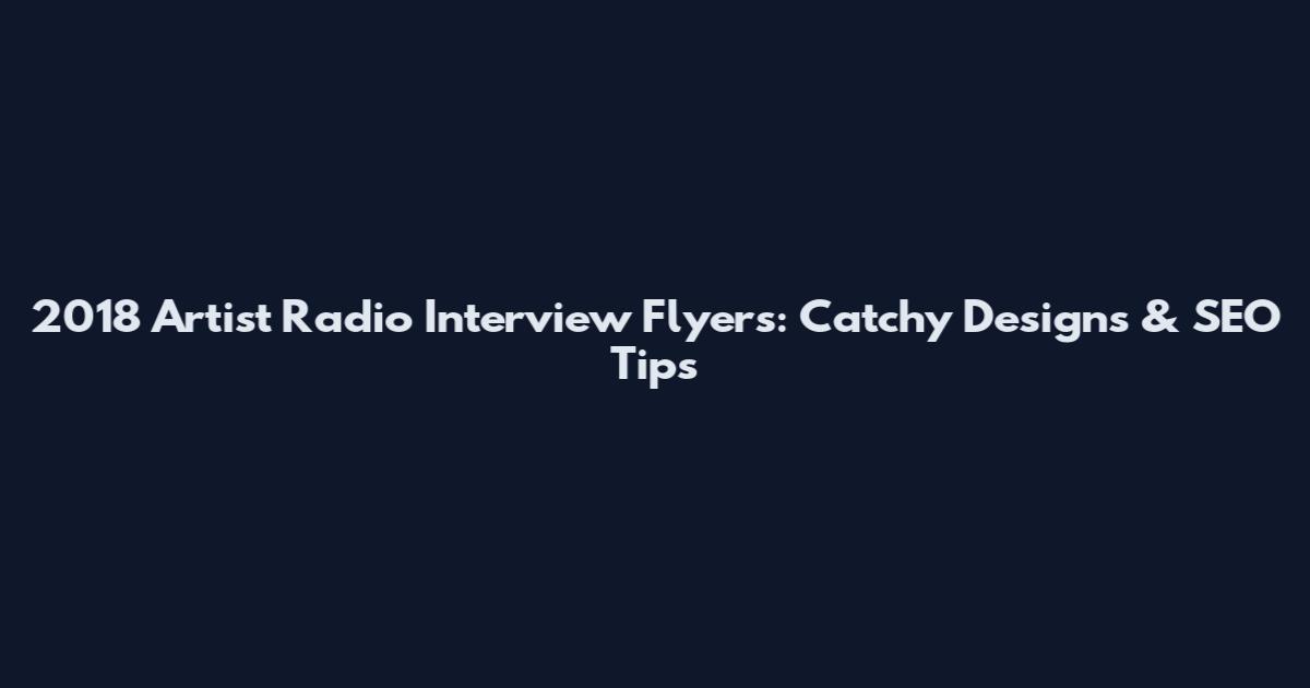 2018 Artist Radio Interview Flyers: Catchy Designs & SEO Tips