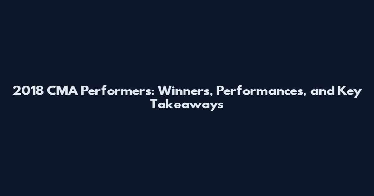 2018 CMA Performers: Winners, Performances, and Key Takeaways