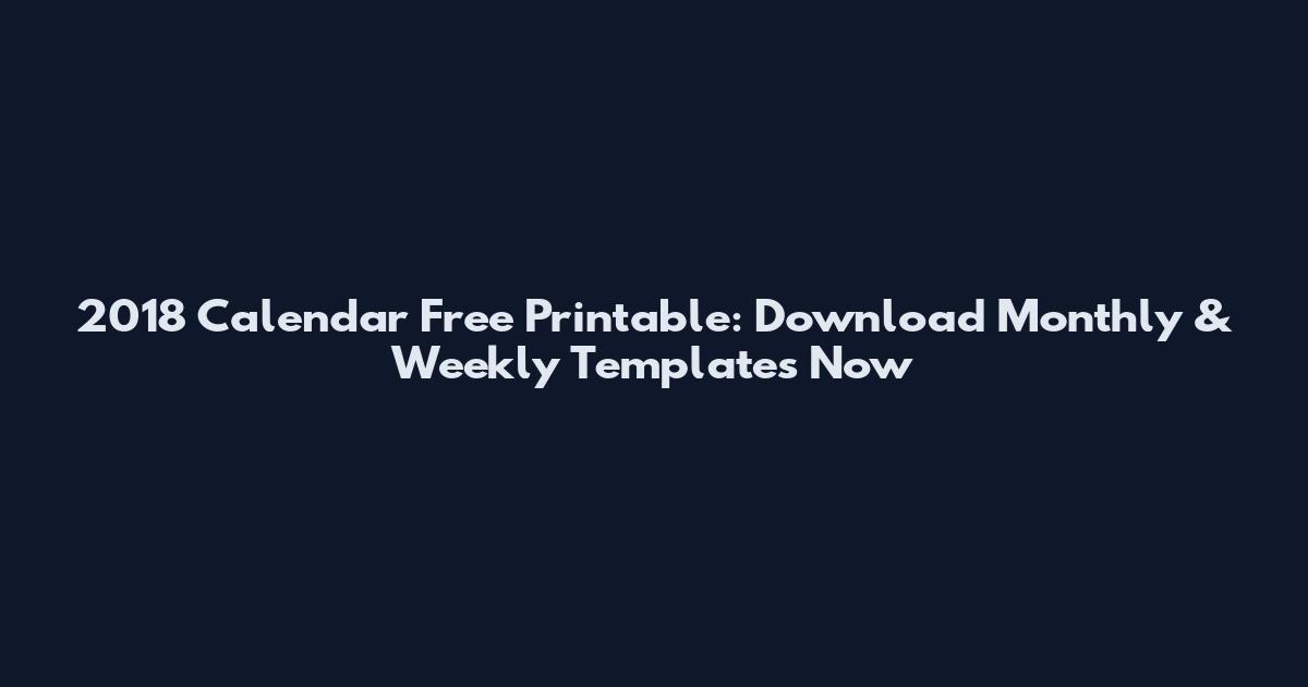 2018 Calendar Free Printable: Download Monthly & Weekly Templates Now