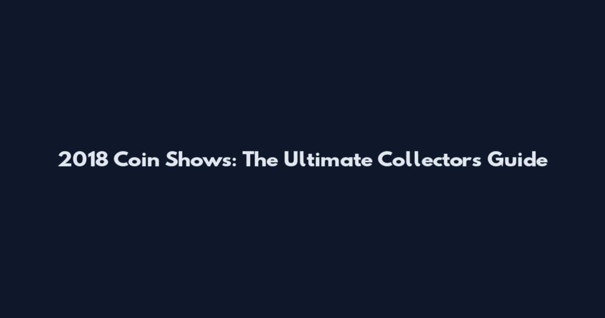 2018 Coin Shows: The Ultimate Collector's Guide