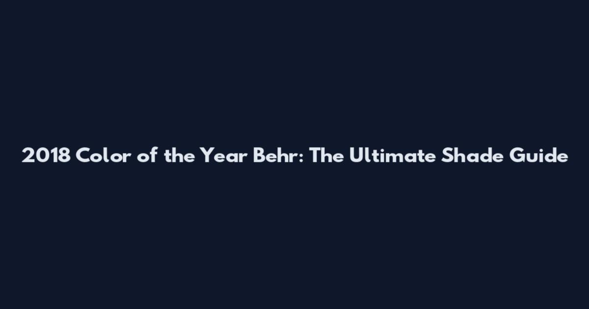 2018 Color of the Year Behr: The Ultimate Shade Guide