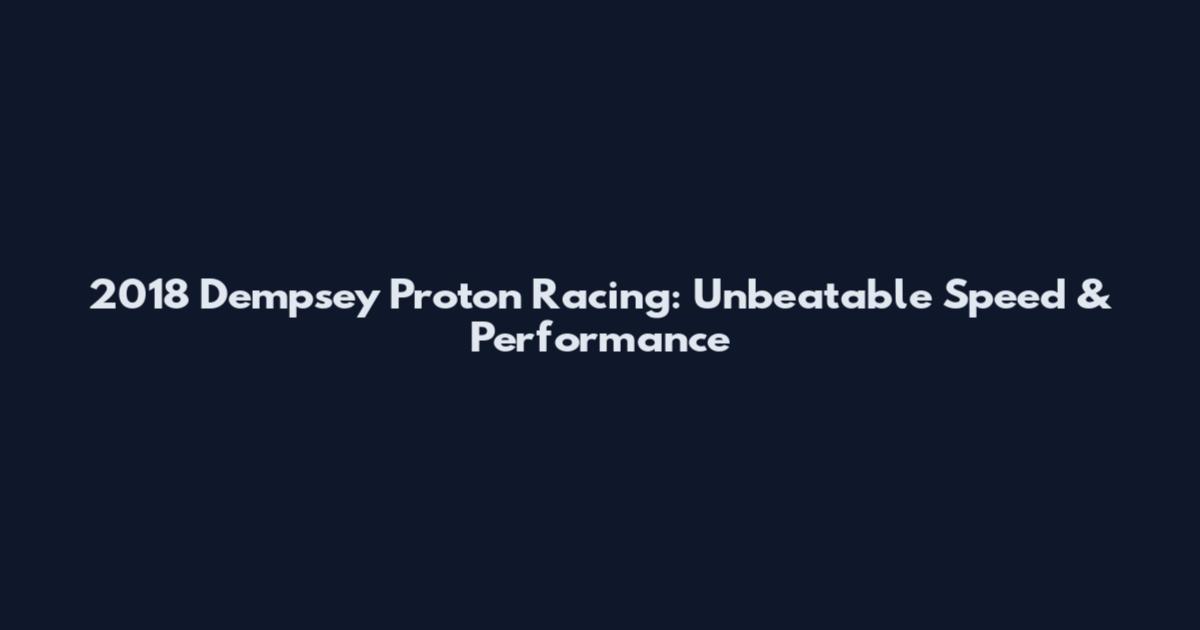 2018 Dempsey Proton Racing: Unbeatable Speed & Performance