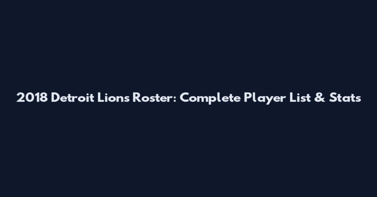 2018 Detroit Lions Roster: Complete Player List & Stats