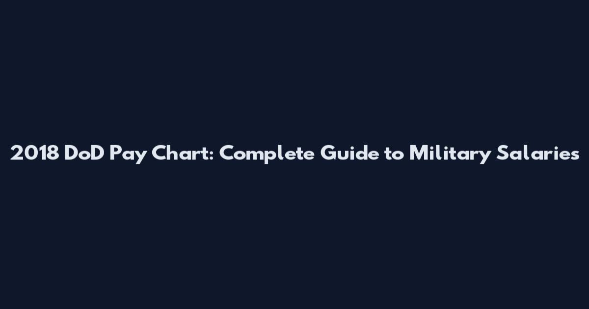 2018 DoD Pay Chart: Complete Guide to Military Salaries