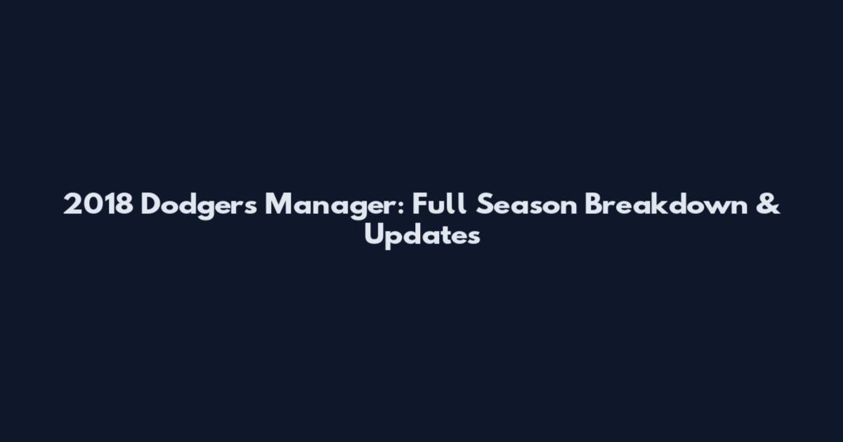 2018 Dodgers Manager: Full Season Breakdown & Updates
