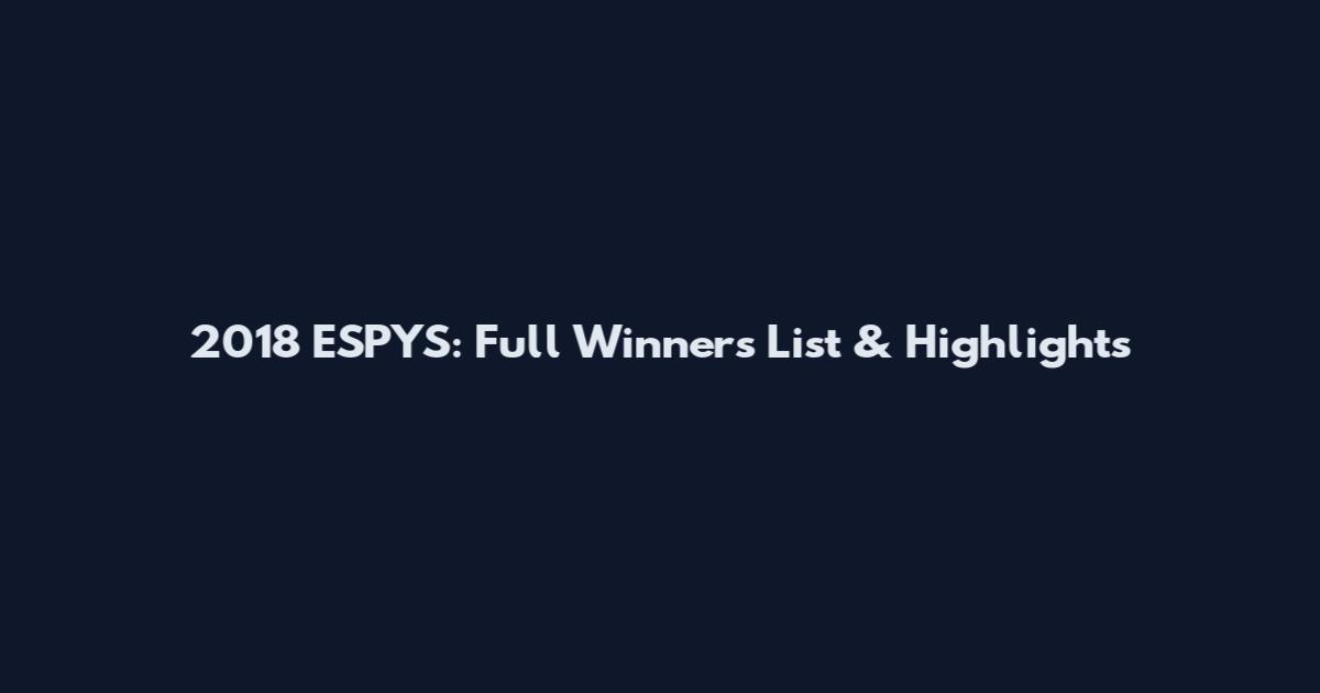 2018 ESPYS: Full Winners List & Highlights