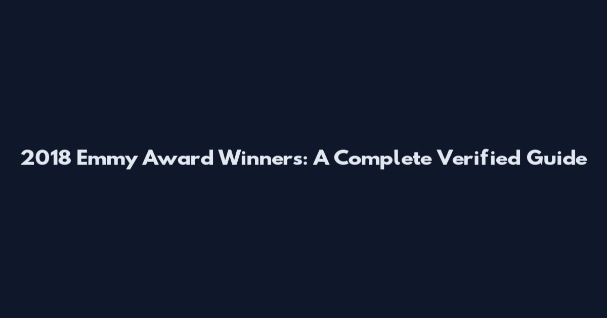 2018 Emmy Award Winners: A Complete Verified Guide