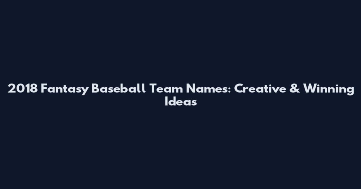2018 Fantasy Baseball Team Names: Creative & Winning Ideas