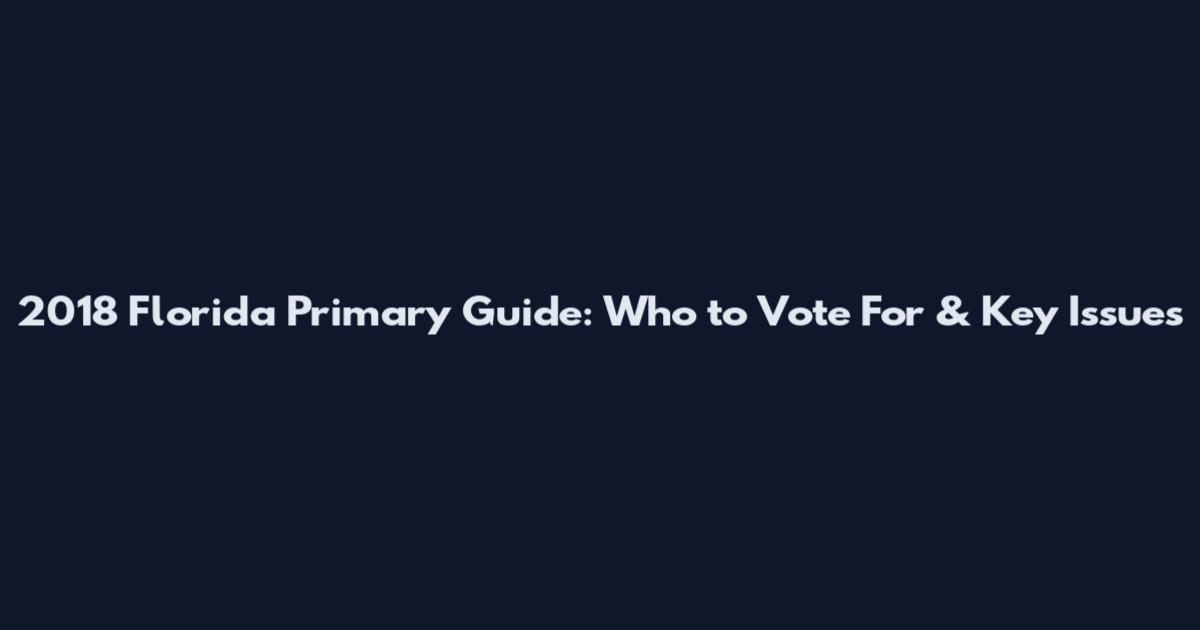 2018 Florida Primary Guide: Who to Vote For & Key Issues