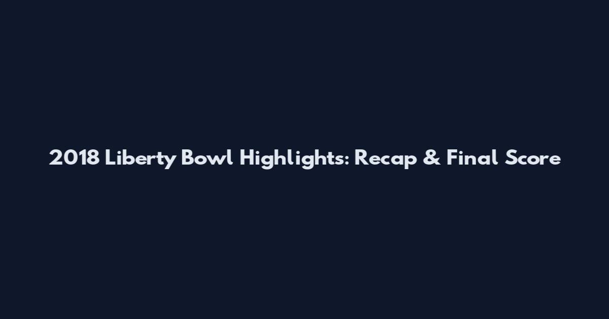2018 Liberty Bowl Highlights: Recap & Final Score