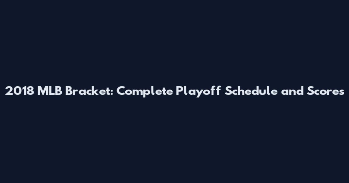 2018 MLB Bracket: Complete Playoff Schedule and Scores