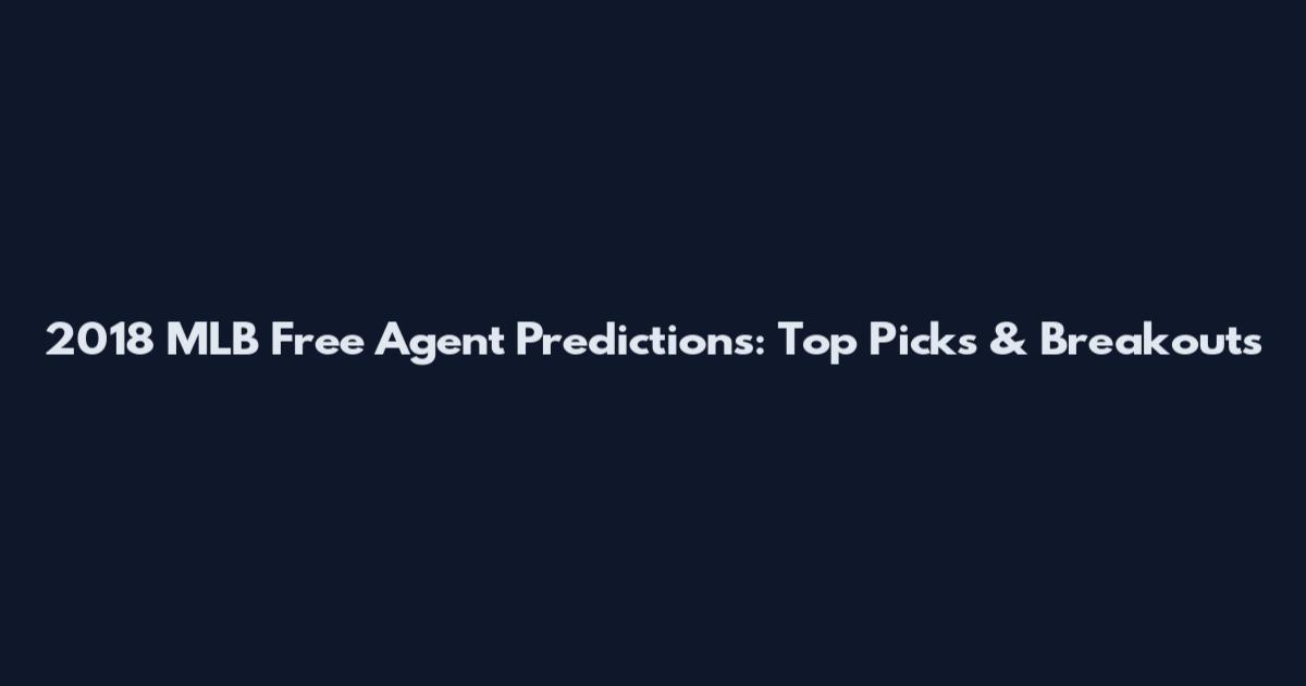 2018 MLB Free Agent Predictions: Top Picks & Breakouts