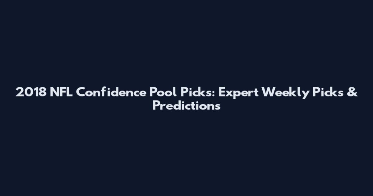 2018 NFL Confidence Pool Picks: Expert Weekly Picks & Predictions