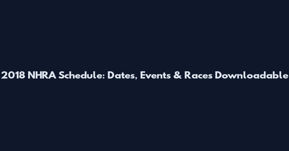 2018 NHRA Schedule: Dates, Events & Races Downloadable