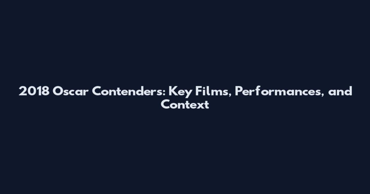 2018 Oscar Contenders: Key Films, Performances, and Context